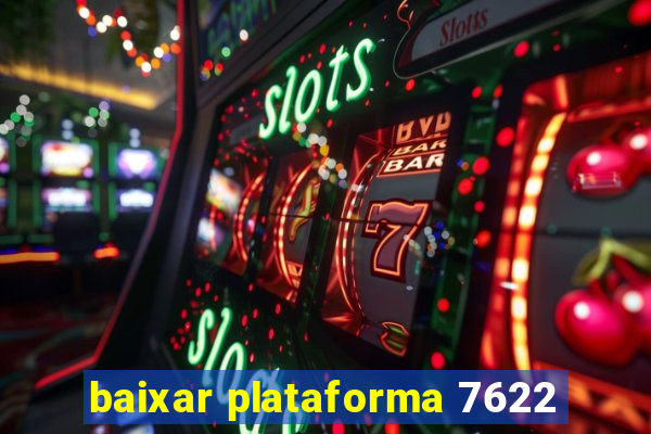 baixar plataforma 7622